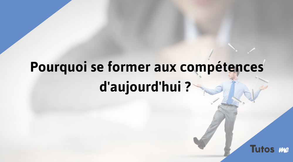 Pourquoi Se Former Aux Competences D Aujourd Hui Tutos Me